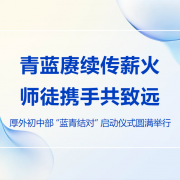 青蓝赓续传薪火  师徒携手共致远 - 厚德外国语学校初中部 “蓝青结对” 启动仪式圆满举行