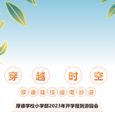 传承中华文明 创新启航未来 - 厚德学校小学部2023年“穿越时空 厚德娃校园奇妙游”开学报到游园会