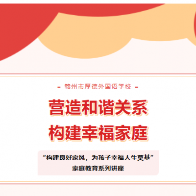 营造和谐关系 构建幸福家庭 - “构建良好家风，为孩子幸福人生奠基”家庭教育系列讲座