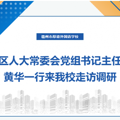 区人大常委会党组书记主任黄华一行来我校走访调研